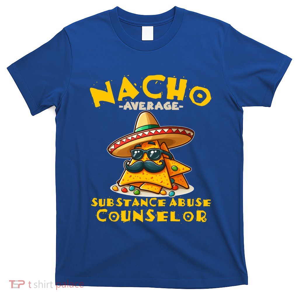 Nacho Average Substance Abuse Counselor Funny Mexican Fiesta Great Gift T-Shirt