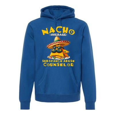 Nacho Average Substance Abuse Counselor Funny Mexican Fiesta Great Gift Premium Hoodie