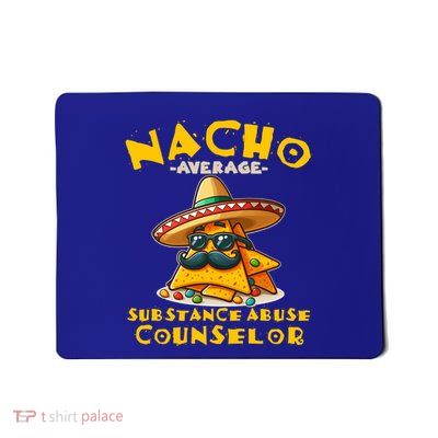 Nacho Average Substance Abuse Counselor Funny Mexican Fiesta Great Gift Mousepad