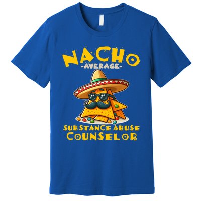 Nacho Average Substance Abuse Counselor Funny Mexican Fiesta Great Gift Premium T-Shirt