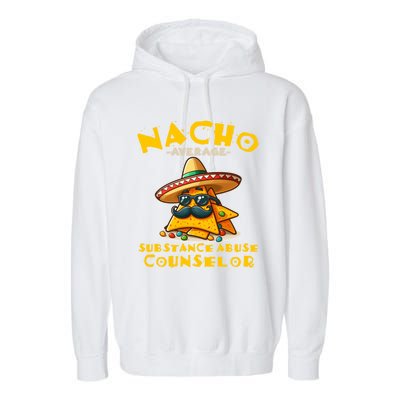 Nacho Average Substance Abuse Counselor Funny Mexican Fiesta Great Gift Garment-Dyed Fleece Hoodie