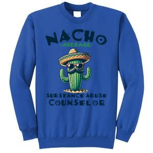 Nacho Average Substance Abuse Counselor Funny Mexican Fiesta Meaningful Gift Tall Sweatshirt