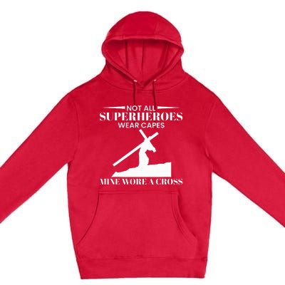 Not All Superheros Wear Capes Mine Wore A Cross Premium Pullover Hoodie