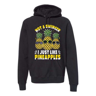 Not A Swinger I Just Like Pineapples Cool Pienapples Outfit Premium Hoodie