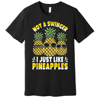 Not A Swinger I Just Like Pineapples Cool Pienapples Outfit Premium T-Shirt