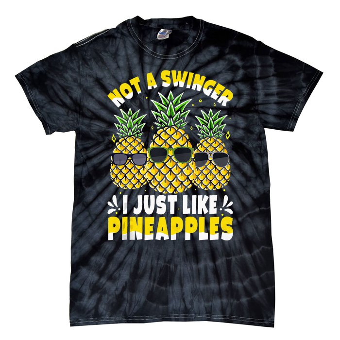 Not A Swinger I Just Like Pineapples Cool Pienapples Outfit Tie-Dye T-Shirt