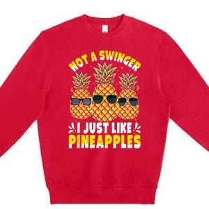 Not A Swinger I Just Like Pineapples Cool Pienapples Outfit Premium Crewneck Sweatshirt