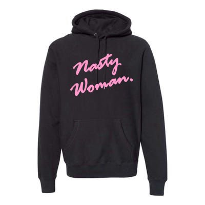 Nasty Woman Pink Script Hillary Clinton Premium Hoodie