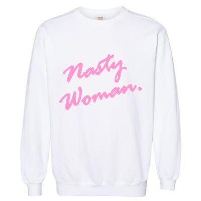 Nasty Woman Pink Script Hillary Clinton Garment-Dyed Sweatshirt