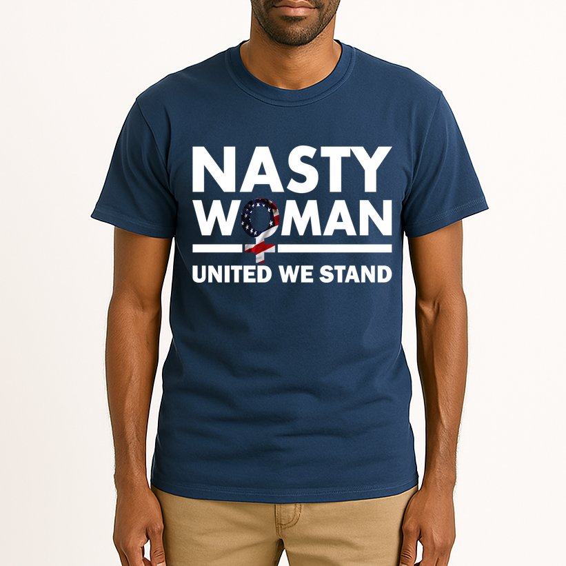 Nasty Woman United We Stand Tall T-Shirt
