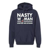 Nasty Woman United We Stand Premium Hoodie