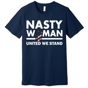 Nasty Woman United We Stand Premium T-Shirt