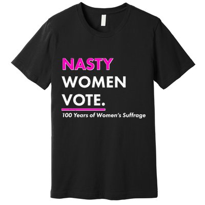 Nasty Women Vote 100 Years of Women's Suffrage Premium T-Shirt
