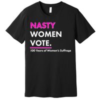 Nasty Women Vote 100 Years of Women's Suffrage Premium T-Shirt