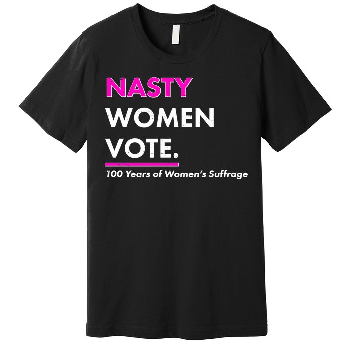 Nasty Women Vote 100 Years of Women's Suffrage Premium T-Shirt