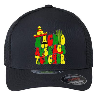 Nacho Average Teacher Apple Cinco De Mayo Teacher Women Flexfit Unipanel Trucker Cap