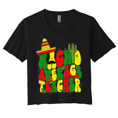 Nacho Average Teacher Apple Cinco De Mayo Teacher Women Women's Crop Top Tee