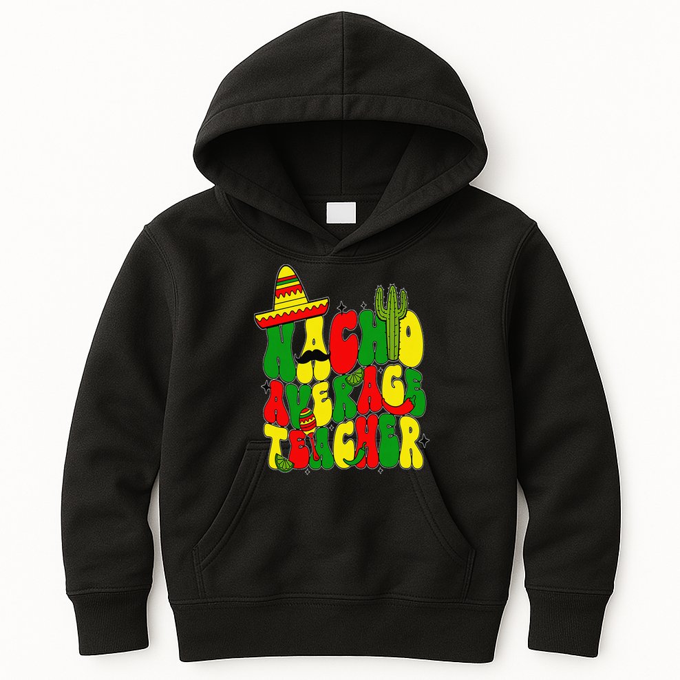 Nacho Average Teacher Apple Cinco De Mayo Teacher Women Kids Hoodie