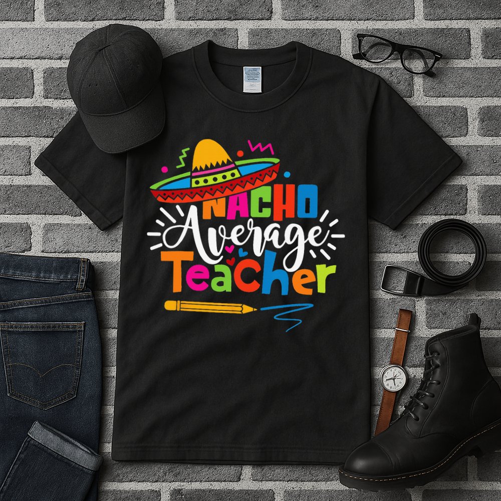 Nacho Average Teacher Cinco De Mayo Fiesta Mexican Teaching Tall T-Shirt