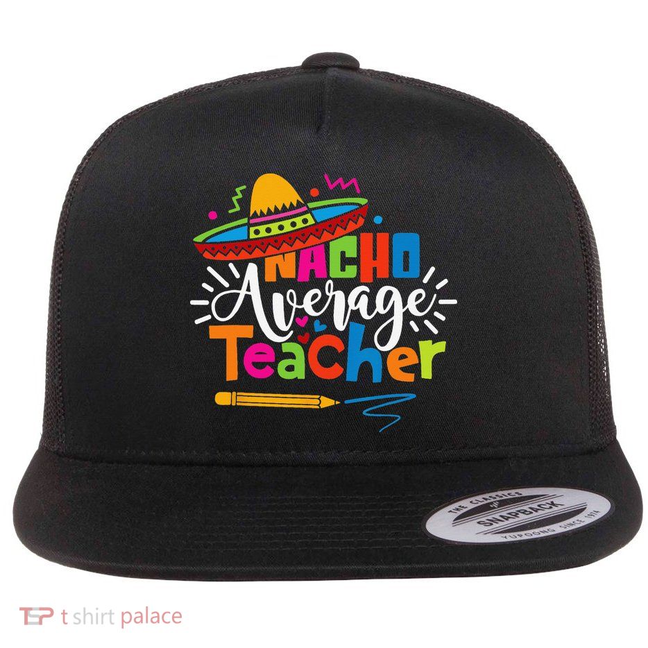 Nacho Average Teacher Cinco De Mayo Fiesta Mexican Teaching Flatbill Hat