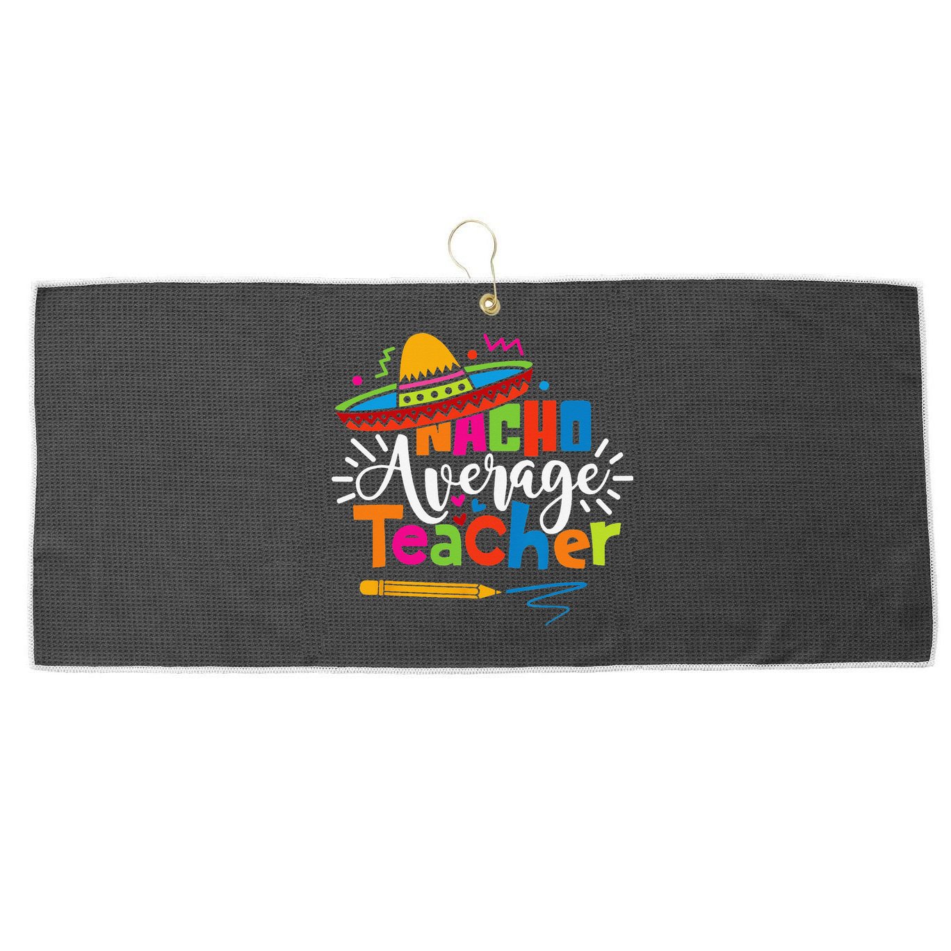 Nacho Average Teacher Cinco De Mayo Fiesta Mexican Teaching Large Microfiber Waffle Golf Towel