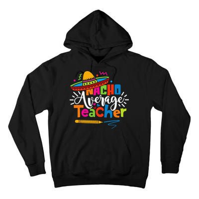 Nacho Average Teacher Cinco De Mayo Fiesta Mexican Teaching Tall Hoodie