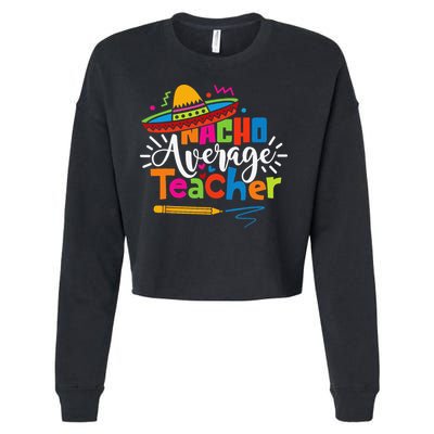 Nacho Average Teacher Cinco De Mayo Fiesta Mexican Teaching Cropped Pullover Crew