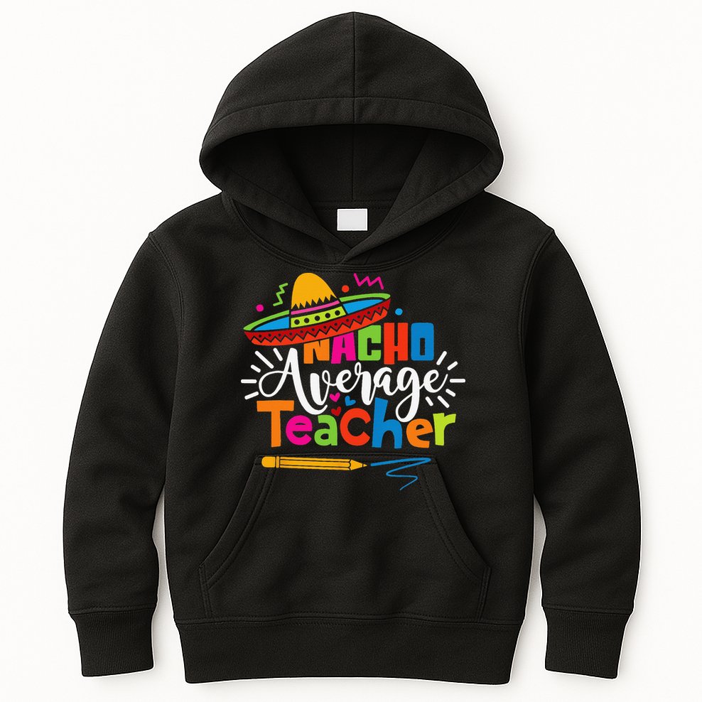 Nacho Average Teacher Cinco De Mayo Fiesta Mexican Teaching Kids Hoodie