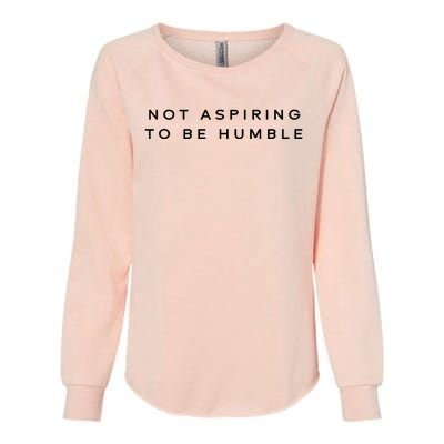 Not Aspiring To Be Humble Womens California Wash Sweatshirt