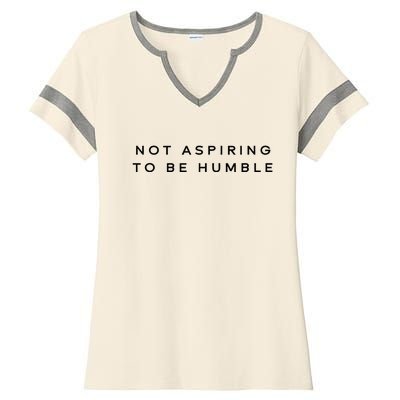 Not Aspiring To Be Humble Ladies Halftime Notch Neck Tee