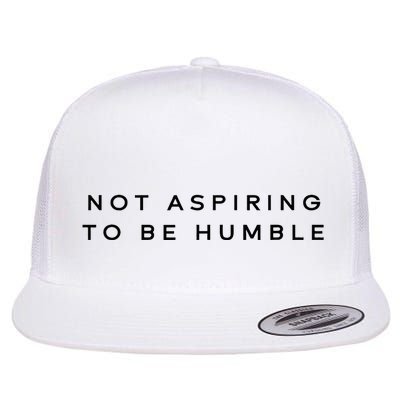 Not Aspiring To Be Humble Flat Bill Trucker Hat