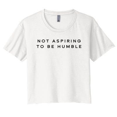 Not Aspiring To Be Humble Women's Crop Top Tee