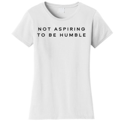 Not Aspiring To Be Humble Women's T-Shirt