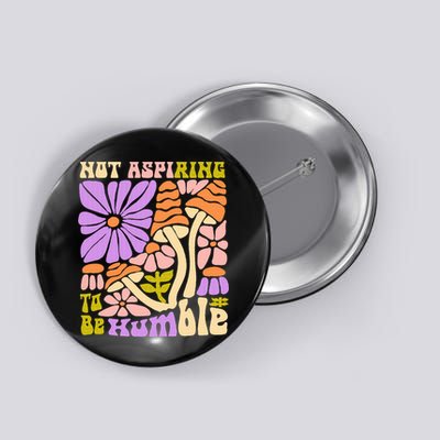 Not Aspiring To Be Humble Button