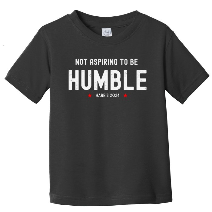 Not Aspiring To Be Humble Kamala Harris Feminist Message Toddler T-Shirt