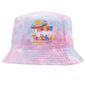 Nacho Average Teacher Cinco De Mayo Fiesta Mexican Teaching Tie-Dyed Bucket Hat