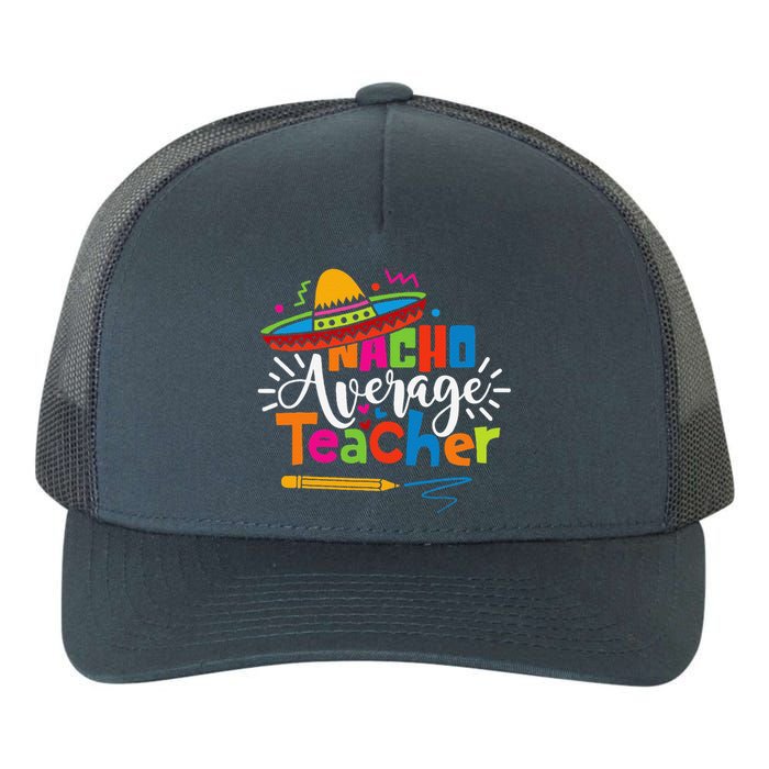 Nacho Average Teacher Cinco De Mayo Fiesta Mexican Teaching Yupoong Adult 5-Panel Trucker Hat