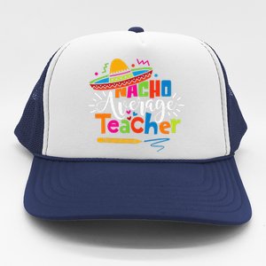 Nacho Average Teacher Cinco De Mayo Fiesta Mexican Teaching Trucker Hat