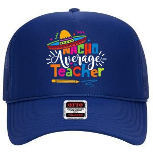 Nacho Average Teacher Cinco De Mayo Fiesta Mexican Teaching High Crown Mesh Back Trucker Hat