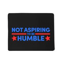 Not Aspiring To Be Humble Mousepad