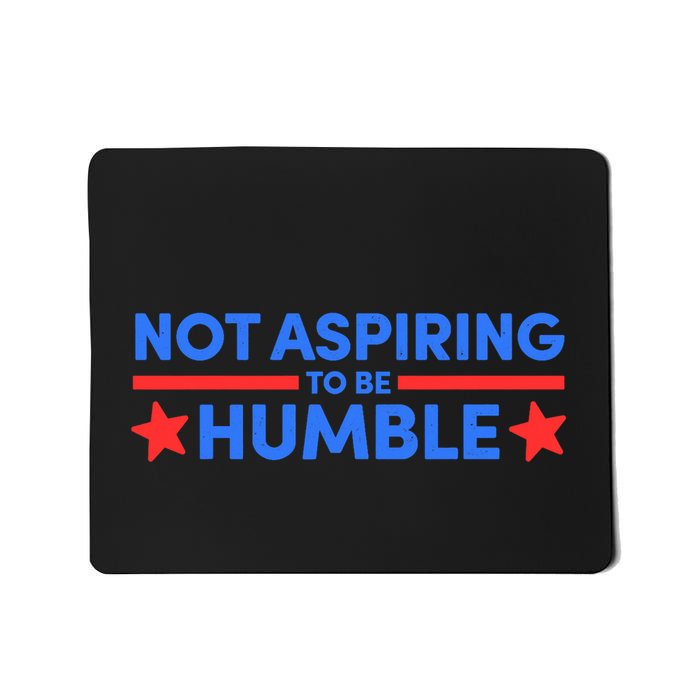 Not Aspiring To Be Humble Mousepad