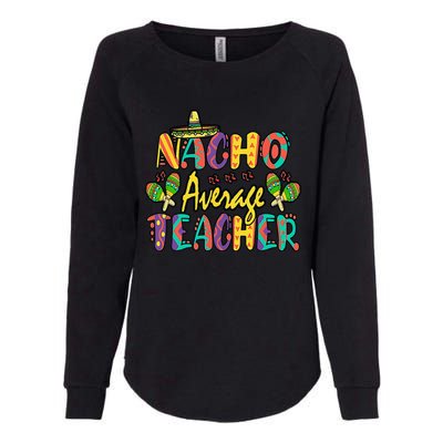 Nacho Average Teacher Cinco De Mayo Mexican Fiesta Funny Womens California Wash Sweatshirt