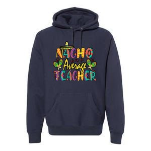 Nacho Average Teacher Cinco De Mayo Mexican Fiesta Funny Premium Hoodie