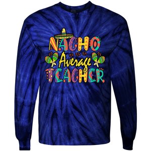 Nacho Average Teacher Cinco De Mayo Mexican Fiesta Funny Tie-Dye Long Sleeve Shirt