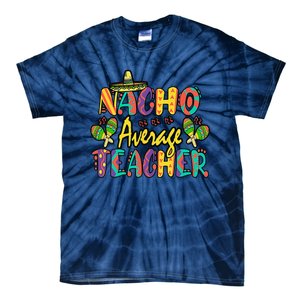 Nacho Average Teacher Cinco De Mayo Mexican Fiesta Funny Tie-Dye T-Shirt