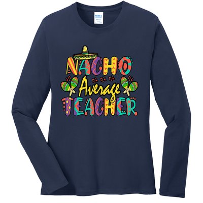 Nacho Average Teacher Cinco De Mayo Mexican Fiesta Funny Ladies Long Sleeve Shirt