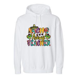 Nacho Average Teacher Cinco De Mayo Mexican Fiesta Funny Garment-Dyed Fleece Hoodie