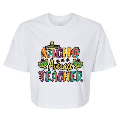 Nacho Average Teacher Cinco De Mayo Mexican Fiesta Funny Bella+Canvas Jersey Crop Tee