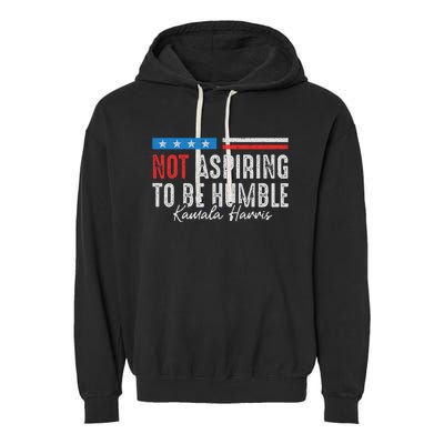 Not Aspiring To Be Humble Kamala Harris Garment-Dyed Fleece Hoodie