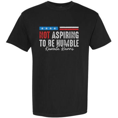 Not Aspiring To Be Humble Kamala Harris Garment-Dyed Heavyweight T-Shirt